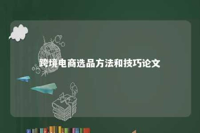 跨境电商选品方法和技巧论文 跨境电商选品的基本思路