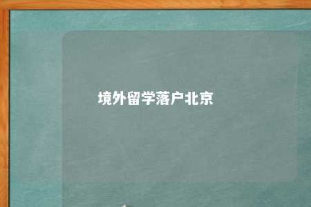 境外留学落户北京 2021年留学生北京落户政策境外天数